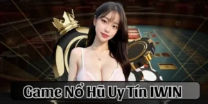Game Nổ Hũ Uy Tín IWIN - Siêu Phẩm Giải Trí Online 2024