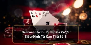 Baccarat Iwin - Bí Kíp Cá Cược Siêu Đỉnh Từ Cao Thủ Số 1